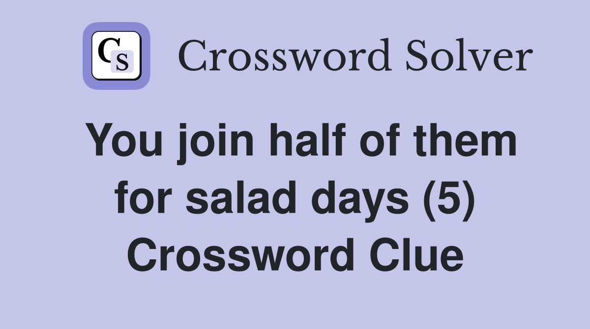 You join half of them for salad days (5) Crossword Clue Answers
